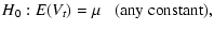 $\displaystyle H_{0}:E(V_{t})= \mu\;\;\;(\mbox{any constant}),$