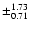 $\pm_{0.71}^{1.73}$