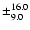 $\pm_{9.0}^{16.0}$