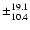 $\pm_{10.4}^{19.1}$