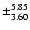 $\pm_{3.60}^{5.85}$