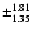 $\pm_{1.35}^{1.81}$