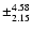 $\pm_{2.15}^{4.58}$