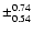 $\pm_{0.54}^{0.74}$