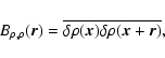 \begin{displaymath}%
B_{\rho,\rho}(\vec{r})=\overline{ \delta \rho(\vec{x}) \delta \rho(\vec{x}+\vec{r})},
\end{displaymath}