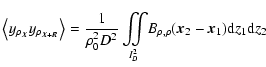 $\displaystyle \left<y_{\rho_{\vec{X}}} y_{\rho_{\vec{X}+\vec{R}}}\right>=\frac{...
...limits_{\!\!I^2_D} \! B_{\rho,\rho}(\vec{x}_2-\vec{x}_1){\rm d} z_1 {\rm d} z_2$