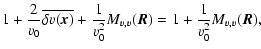$\displaystyle 1+\frac{2}{v_0}\overline{\delta v(\vec{x})}+\frac{1}{v_0^2}M_{v,v}(\vec{R})=1+\frac{1}{v_0^2}M_{v,v}(\vec{R}),$