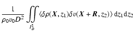 $\displaystyle \frac{1}{\rho_0 v_0 D^2}\int\!\!\!\!\int\limits_{\!\!I^2_D} \! \l...
... \rho(\vec{X},z_1) \delta v(\vec{X}+\vec{R},z_2)\right> {\rm d} z_1 {\rm d} z_2$