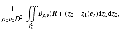 $\displaystyle \frac{1}{\rho_0 v_0 D^2}\int\!\!\!\!\int\limits_{\!\!I^2_D} \! B_{\rho,v}(\vec{R}+(z_2-z_1)\vec{e}_z){\rm d} z_1 {\rm d} z_2,$