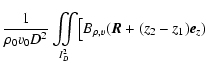 $\displaystyle \frac{1}{\rho_0 v_0 D^2}\int\!\!\!\!\int\limits_{\!\!I^2_D} \! \left[B_{\rho,v}(\vec{R}+(z_2-z_1)\vec{e}_z) \right.$