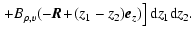 $\displaystyle \left. +B_{\rho,v}(-\vec{R}\!+\!(z_1-z_2)\vec{e}_{z})\right]{\rm d} z_1 {\rm d} z_2.$