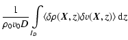 $\displaystyle \frac{1}{\rho_0 v_0 D}\int\limits_{\!\!I_D} \! \left<\delta \rho(\vec{X},z) \delta v(\vec{X},z)\right> {\rm d} z$