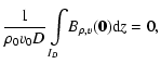 $\displaystyle \frac{1}{\rho_0 v_0 D}\int\limits_{\!\!I_D} \! B_{\rho,v}(\mathbf{0}) {\rm d} z=0,$