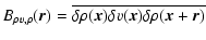 $\displaystyle B_{\rho v,\rho}(\vec{r})=\overline{\delta \rho(\vec{x})\delta v(\vec{x})\delta \rho(\vec{x}+\vec{r})}$