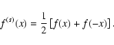\begin{displaymath}%
f^{(s)}(x)=\frac{1}{2}\left[f(x)+f(-x)\right].
\end{displaymath}