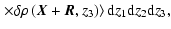 $\displaystyle \left. \times \delta \rho\left(\vec{X}+\vec{R},z_3\right)\right> {\rm d} z_1 {\rm d} z_2 {\rm d} z_3,$