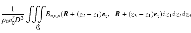$\displaystyle \frac{1}{\rho_0v_0^2 D^3}
\int\!\!\!\int\!\!\!\int\limits_{\!\!\!...
...1)\vec{e}_z, \ \
\vec{R}+(z_3-z_1)\vec{e}_z){\rm d} z_1 {\rm d} z_2 {\rm d} z_3$