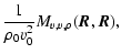 $\displaystyle \frac{1}{\rho_0v_0^2}M_{v,v,\rho}(\vec{R},\vec{R}),$