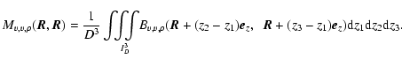 $\displaystyle M_{v,v,\rho}(\vec{R},\vec{R})=\frac{1}{D^3}
\int\!\!\!\int\!\!\!\...
...)\vec{e}_z, \ ~ \vec{R}+(z_3-z_1)\vec{e}_z){\rm d} z_1 {\rm d} z_2 {\rm d} z_3.$