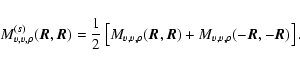 \begin{displaymath}%
M^{(s)}_{v,v,\rho}(\vec{R},\vec{R})=\frac{1}{2}\left[M_{v,v,\rho}(\vec{R},\vec{R})+M_{v,v,\rho}(-\vec{R},-\vec{R})\right].
\end{displaymath}