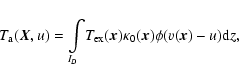 \begin{displaymath}%
T_{\rm a}(\vec{X},u)=\int\limits_{I_D} \! T_{{\rm ex}}(\vec{x}) \kappa_0(\vec{x})\phi(v(\vec{x})-u){\rm d} z,
\end{displaymath}
