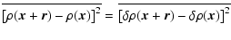 $\displaystyle \overline{\left[\rho(\vec{x}+\vec{r})-\rho(\vec{x})\right]^2}=\overline{\left[\delta\rho(\vec{x}+\vec{r})-\delta\rho(\vec{x})\right]^2}$