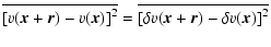 $\displaystyle \overline{\left[v(\vec{x}+\vec{r})-v(\vec{x})\right]^2}=\overline{\left[\delta v(\vec{x}+\vec{r})-\delta v(\vec{x})\right]^2}$