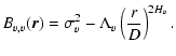 $\displaystyle B_{v,v}(\vec{r})=\sigma_v^2-\Lambda_v \left(\frac{r}{D}\right)^{2H_v}.$