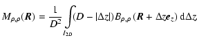 $\displaystyle M_{\rho,\rho}(\vec{R})=\frac{1}{D^2}\int\limits_{I_{2D}}\!\! (D-\...
...a z\vert) B_{\rho,\rho}\left(\vec{R}+\Delta z\vec{e}_z\right) {\rm d} \Delta z.$