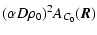 $\displaystyle %
(\alpha D \rho_0)^2 A_{C_0}(\vec{R})$