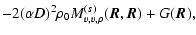 $\displaystyle -2(\alpha D)^2\rho_0M^{(s)}_{v,v,\rho}(\vec{R},\vec{R})+G(\vec{R}),$