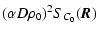 $\displaystyle %
(\alpha D \rho_0)^2 S_{C_0}(\vec{R})$