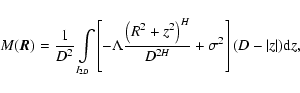 \begin{displaymath}%
M(\vec{R})=\frac{1}{D^2}\int\limits_{I_{2D}}\left[-\Lambda ...
...ght)^{H}}{D^{2H}} + \sigma^2\right](D-\vert z\vert) {\rm d} z,
\end{displaymath}