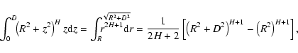 \begin{displaymath}%
\int_0^D\!\! \left(R^2+z^2\right)^{H}z {\rm d} z=\int_R^{\s...
...left[\left(R^2+D^2\right)^{H+1}-\left(R^2\right)^{H+1}\right],
\end{displaymath}