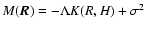 $M(\vec{R})=-\Lambda K(R,H)+ \sigma^2$