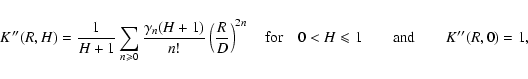 \begin{displaymath}%
K''(R,H)=\frac{1}{H+1}\sum_{n\geqslant 0}\frac{\gamma_n(H+1...
...r} \quad 0 < H \leqslant 1 \qquad {\rm and} \qquad K''(R,0)=1,
\end{displaymath}