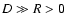 $D \gg R > 0$
