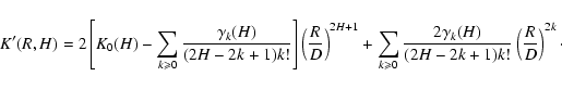 \begin{displaymath}%
K'(R,H)=2\left[K_0(H)- \sum_{k \geqslant 0}\frac{\gamma_k(H...
...c{2\gamma_k(H)}{(2H-2k+1)k!}\left(\frac{R}{D}\right)^{2k}\cdot
\end{displaymath}