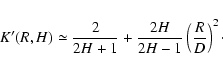 \begin{displaymath}%
K'(R,H)\simeq\frac{2}{2H+1} + \frac{2H}{2H-1}\left(\frac{R}{D}\right)^2\cdot
\end{displaymath}