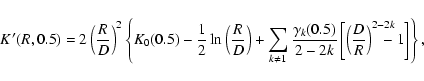 \begin{displaymath}%
K'(R,0.5)=2\left(\frac{R}{D}\right)^2\left\{K_0(0.5)- \frac...
...[\left(\frac{D}{R}\right)^{2-2k}\!\!\!\!\!\!-1\right]\right\},
\end{displaymath}