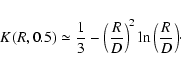 \begin{displaymath}%
K(R,0.5)\simeq\frac{1}{3}- \left(\frac{R}{D}\right)^2\ln{\left(\frac{R}{D}\right)}\cdot
\end{displaymath}