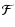 $\mathcal{F}$