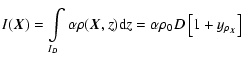 $\displaystyle I(\vec{X})=\int\limits_{I_D} \alpha \rho(\vec{X},z){\rm d} z=\alpha \rho_0 D \left[1+y_{\rho_{\vec{X}}}\right]$