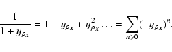 \begin{displaymath}%
\frac{1}{1+y_{\rho_{\vec{X}}}}=1-y_{\rho_{\vec{X}}}+y_{\rho...
...{X}}}^2 \ldots = \sum_{n \geqslant 0} (-y_{\rho_{\vec{X}}})^n.
\end{displaymath}