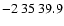 $-2\>35\>39.9$