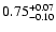 $\rm0.75_{-0.10}^{+0.07}$