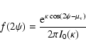\begin{displaymath}f(2\psi) = \frac{{\rm e}^{\kappa\cos (2\psi-\mu_{\rm v})}}{2\pi I_0(\kappa)}
\end{displaymath}