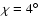 $\chi=4\hbox{$^\circ$ }$