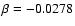 $\beta=-0.0278$