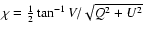 $\chi =\frac{1}{2}\tan^{-1}
V/\sqrt{Q^2+U^2}$
